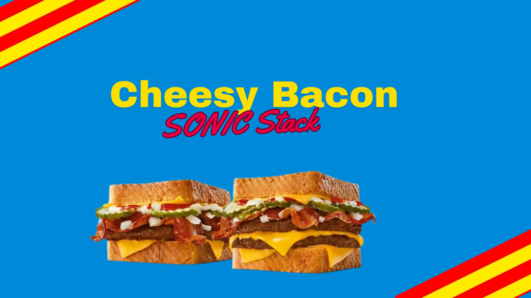 Cheesy Bacon SONIC Stack