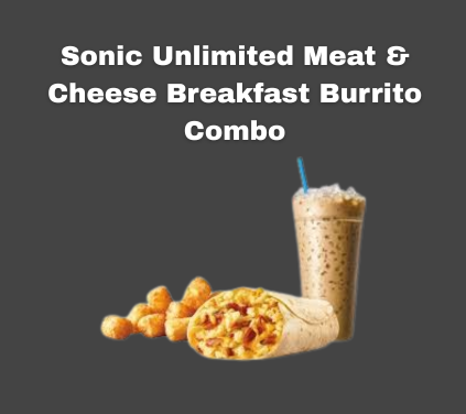 Sonic Unlimited Meat & Cheese Breakfast Burrito Combo
